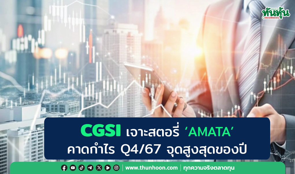 CGSI เจาะสตอรี่ "AMATA" คาดกำไร Q4/67 จุดสูงสุดของปี